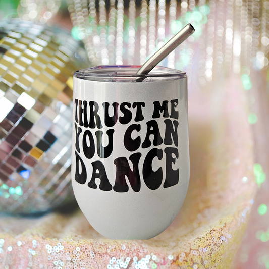 Thrust Me You Can Dance 12oz Wine Tumbler